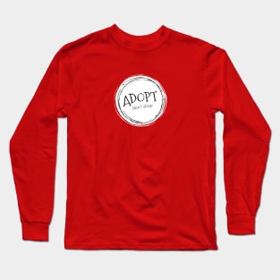 Adopt. Don't Shop. Long Sleeve T-Shirt